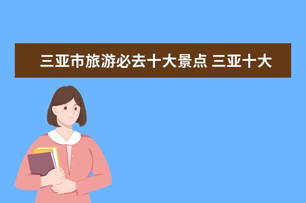 三亚市旅游必去十大景点 三亚十大景点