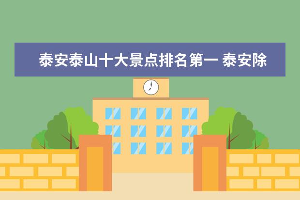 泰安泰山十大景点排名第一 泰安除了泰山还有什么好玩的景点