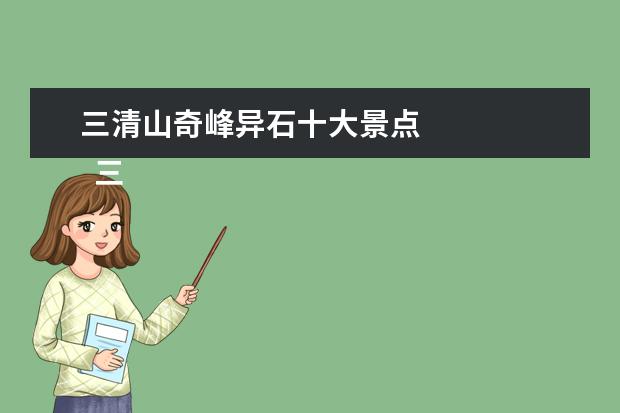 三清山奇峰异石十大景点 
  三清山的导游词7