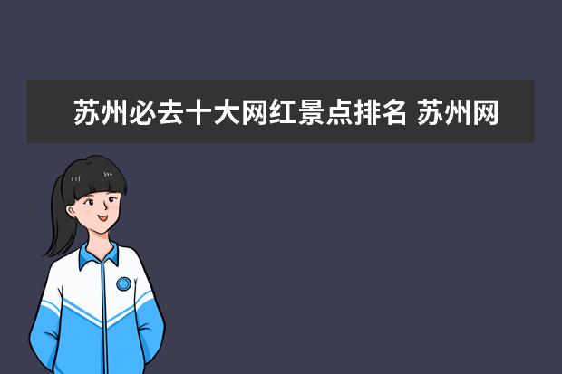 苏州必去十大网红景点排名 苏州网红打卡景点有哪些