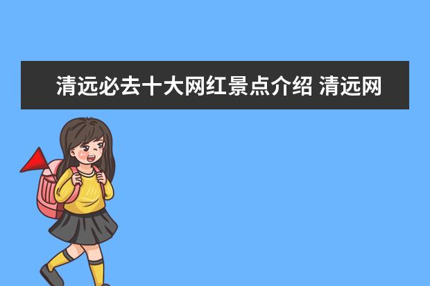 清远必去十大网红景点介绍 清远网红拍照打卡点推荐