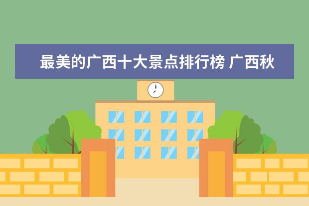 最美的广西十大景点排行榜 广西秋天最美六大景点