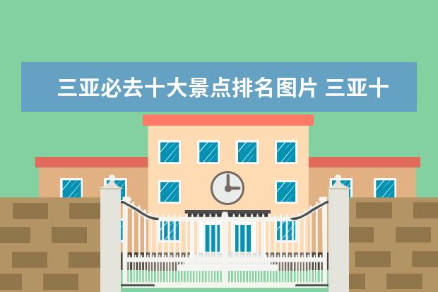三亚必去十大景点排名图片 三亚十大排名景点