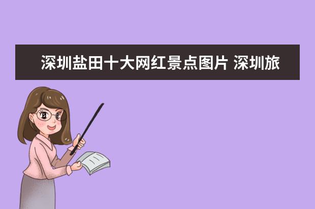 深圳盐田十大网红景点图片 深圳旅游景点和美食介绍 深圳旅游美食大全介绍 - 百...