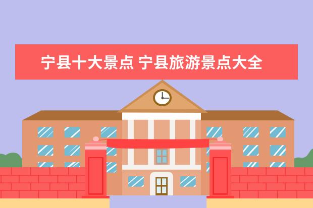 宁县十大景点 宁县旅游景点大全