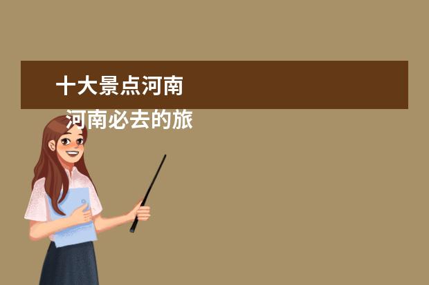 十大景点河南 
  河南必去的旅游景点