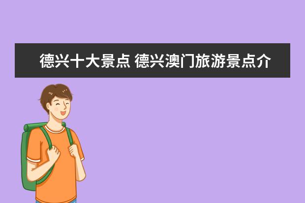 德兴十大景点 德兴澳门旅游景点介绍 澳门的著名旅游景点