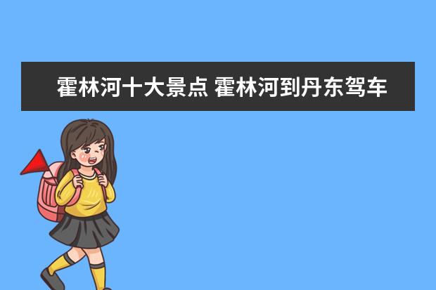 霍林河十大景点 霍林河到丹东驾车路线路过景点都哪些