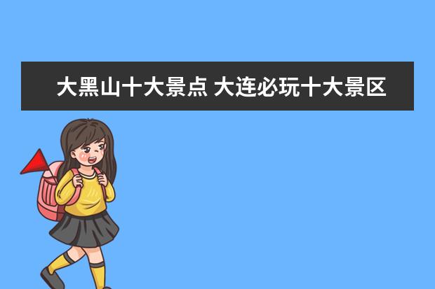 大黑山十大景点 大连必玩十大景区