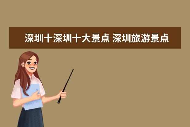深圳十深圳十大景点 深圳旅游景点排名前十都在哪里?
