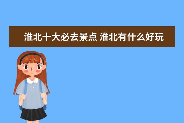 淮北十大必去景点 淮北有什么好玩的地方?哪些景点必去?