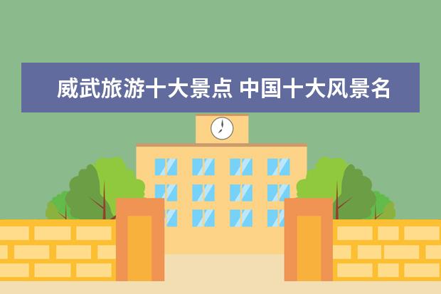 威武旅游十大景点 中国十大风景名胜有哪些?