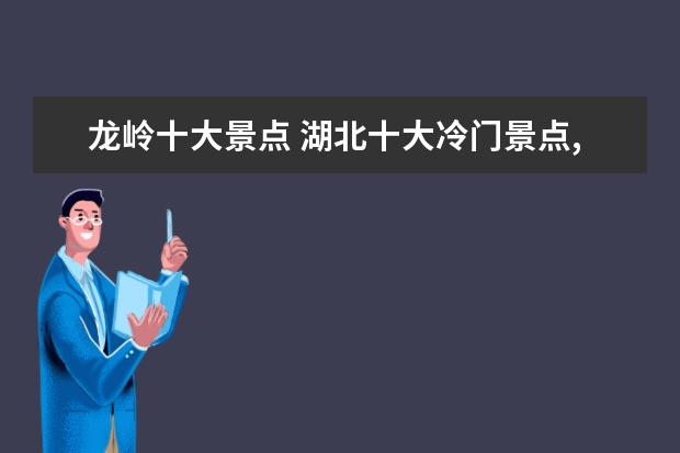 龙岭十大景点 湖北十大冷门景点,景美人少好玩