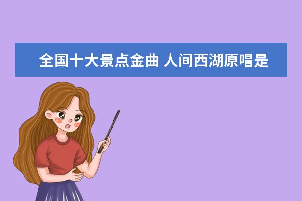 全国十大景点金曲 人间西湖原唱是谁