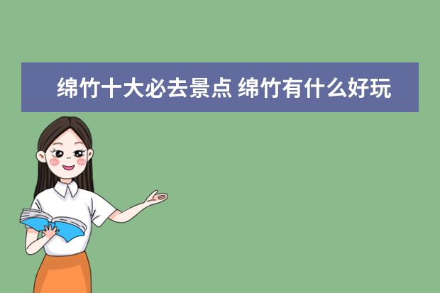 绵竹十大必去景点 绵竹有什么好玩的地方?哪些景点必去?