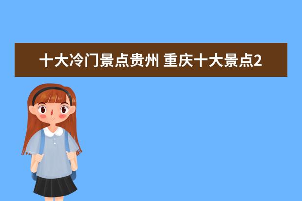 十大冷门景点贵州 重庆十大景点2022