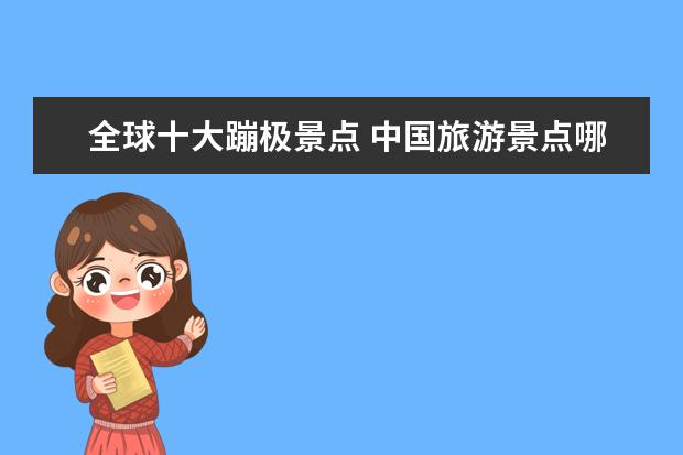 全球十大蹦极景点 中国旅游景点哪些地方有蹦极
