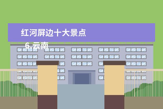 红河屏边十大景点 
  6.云南红河哈尼族彝族自治州旅游