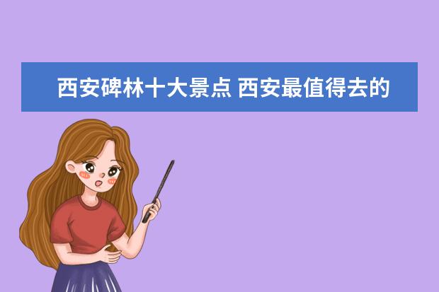 西安碑林十大景点 西安最值得去的十大景点