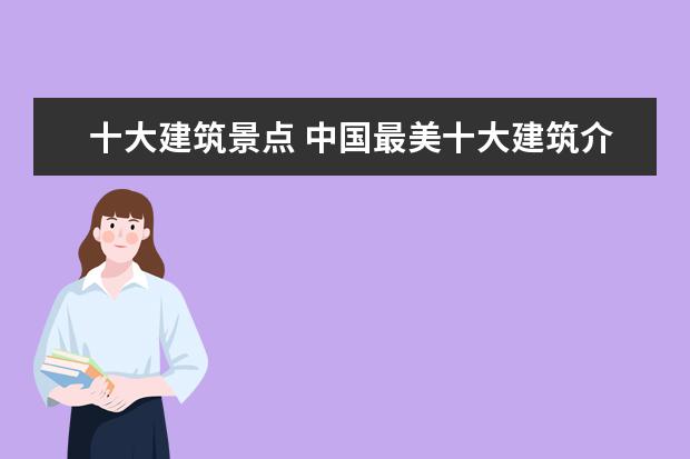 十大建筑景点 中国最美十大建筑介绍?