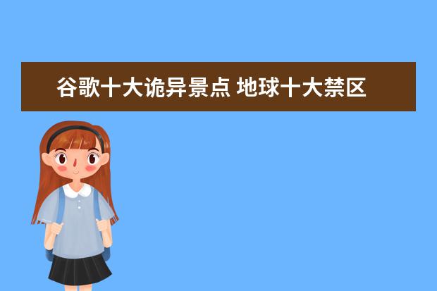 谷歌十大诡异景点 地球十大禁区