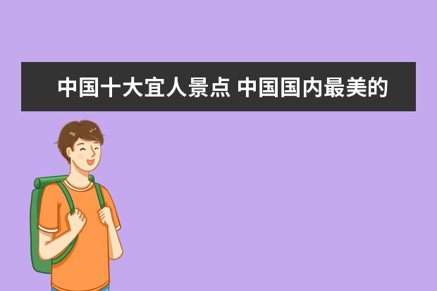 中国十大宜人景点 中国国内最美的10个旅游景点是???