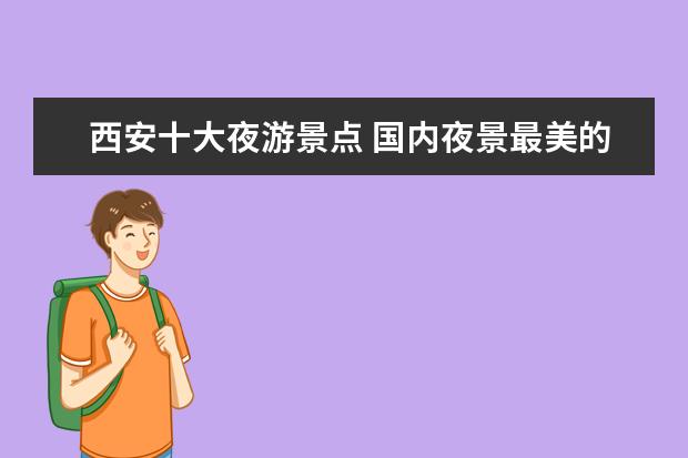 西安十大夜游景点 国内夜景最美的城市排名