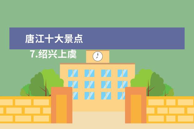 唐江十大景点 
  7.绍兴上虞旅游景点大全排名