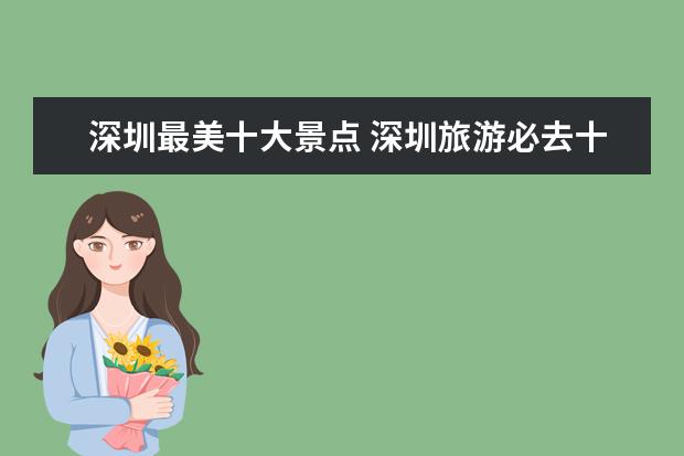深圳最美十大景点 深圳旅游必去十大景点