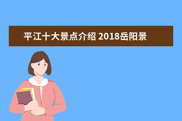 平江十大景点介绍 2018岳阳景点排行榜岳阳十大旅游景点