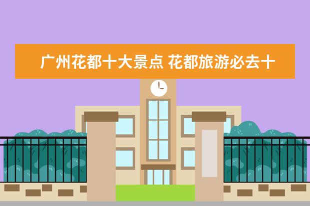 广州花都十大景点 花都旅游必去十大景点