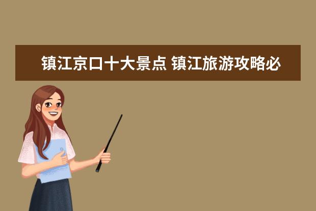 镇江京口十大景点 镇江旅游攻略必玩的景点