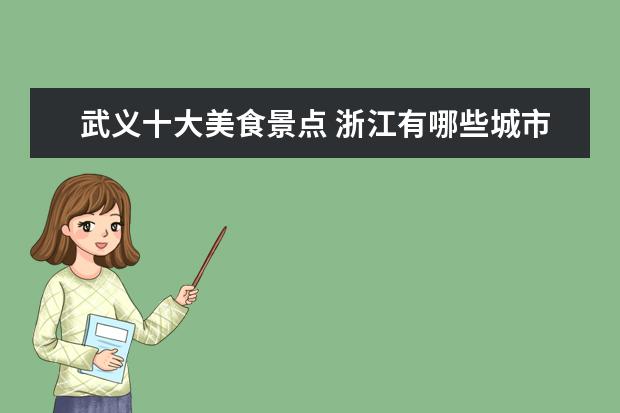 武义十大美食景点 浙江有哪些城市值得游玩的?有什么著名的景点? - 百...