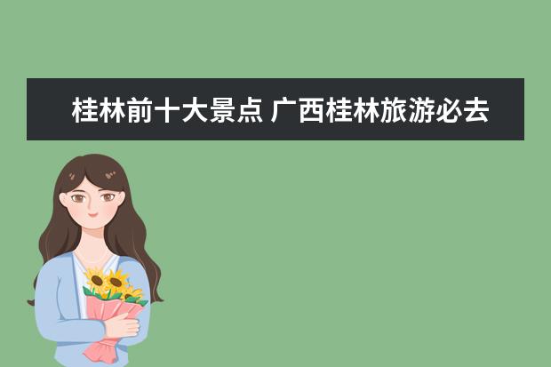 桂林前十大景点 广西桂林旅游必去十大景点排名