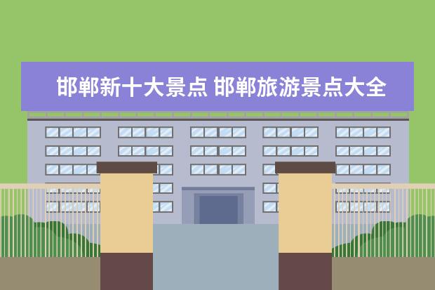 邯郸新十大景点 邯郸旅游景点大全排名有哪些?