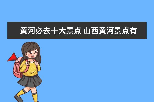 黄河必去十大景点 山西黄河景点有哪些黄河景点介绍