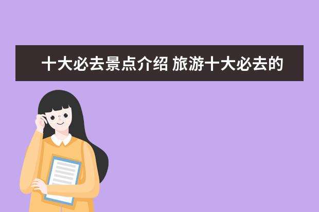 十大必去景点介绍 旅游十大必去的景点