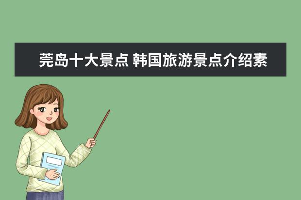 莞岛十大景点 韩国旅游景点介绍素材图片 韩国景点介绍文章 - 百度...