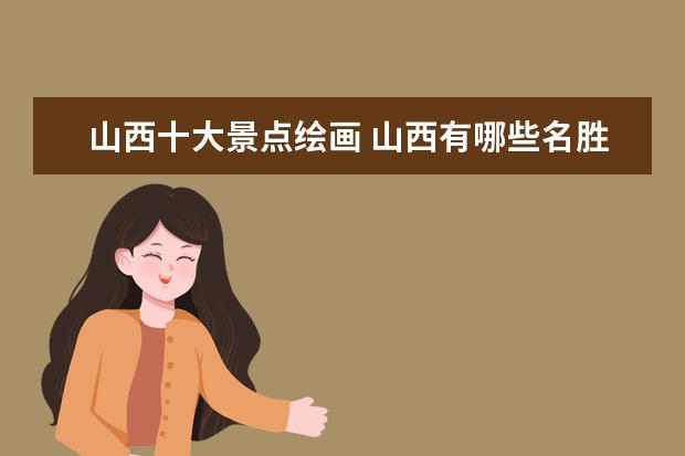 山西十大景点绘画 山西有哪些名胜古迹