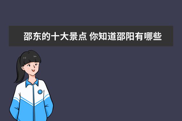 邵东的十大景点 你知道邵阳有哪些好玩的旅游景点吗?