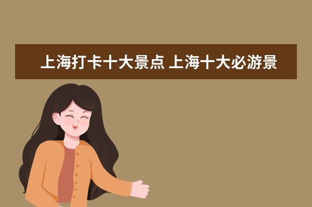 上海打卡十大景点 上海十大必游景点有哪些?