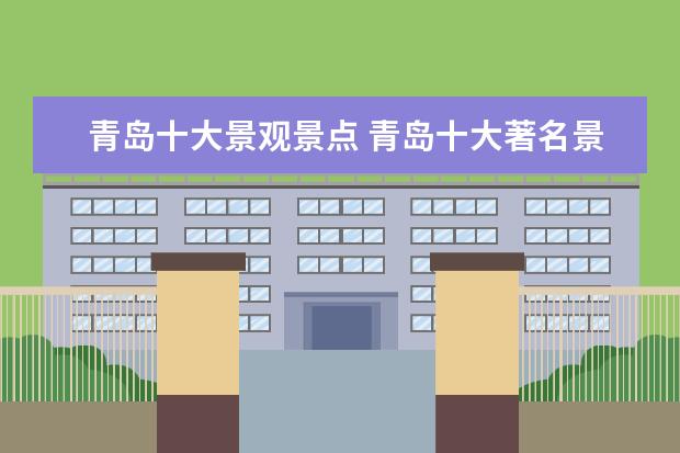 青岛十大景观景点 青岛十大著名景点
