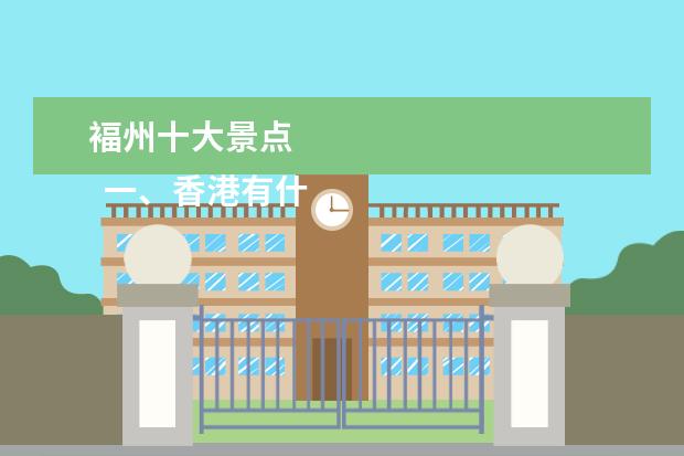褔州十大景点 
  一、香港有什么历史古迹