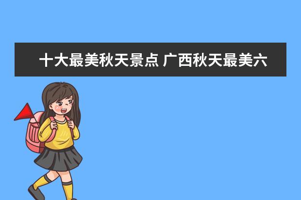 十大最美秋天景点 广西秋天最美六大景点