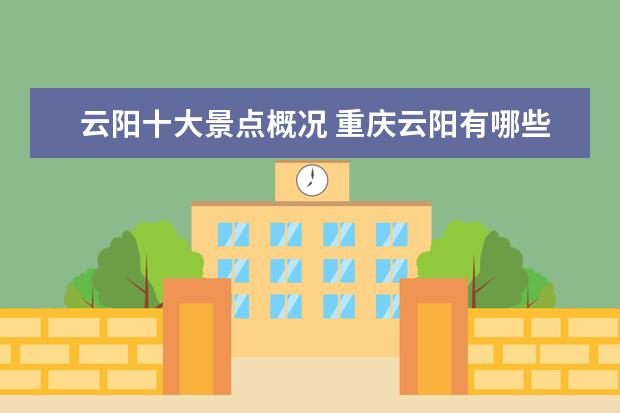 云阳十大景点概况 重庆云阳有哪些旅游景点?