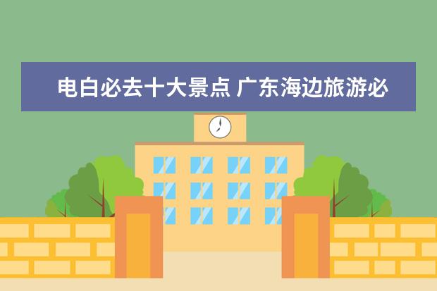 电白必去十大景点 广东海边旅游必去十大景点