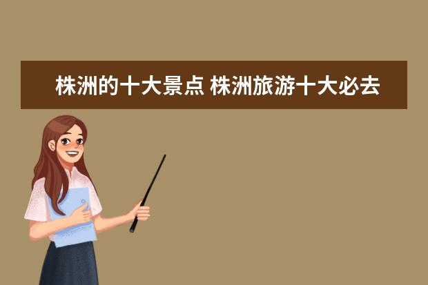 株洲的十大景点 株洲旅游十大必去景区