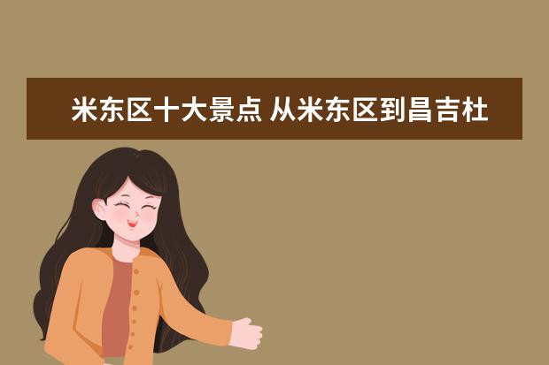 米东区十大景点 从米东区到昌吉杜氏旅游景点大概多少公里