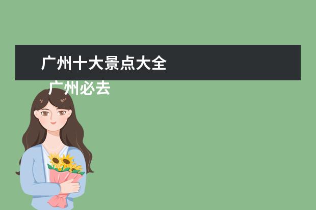 广州十大景点大全 
  广州必去的10大旅游景点