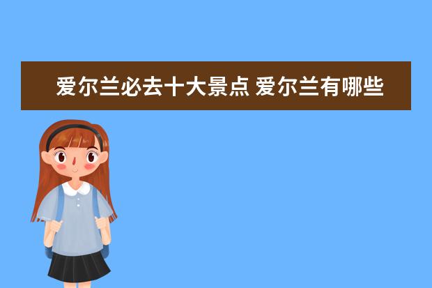 爱尔兰必去十大景点 爱尔兰有哪些景点和好玩的地方?